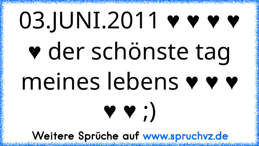 03.JUNI.2011 ♥ ♥ ♥ ♥ ♥ der schönste tag meines lebens ♥ ♥ ♥ ♥ ♥ ;)