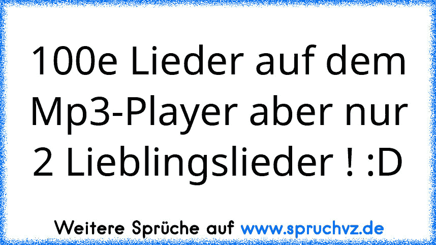 100e Lieder auf dem Mp3-Player aber nur 2 Lieblingslieder ! :D