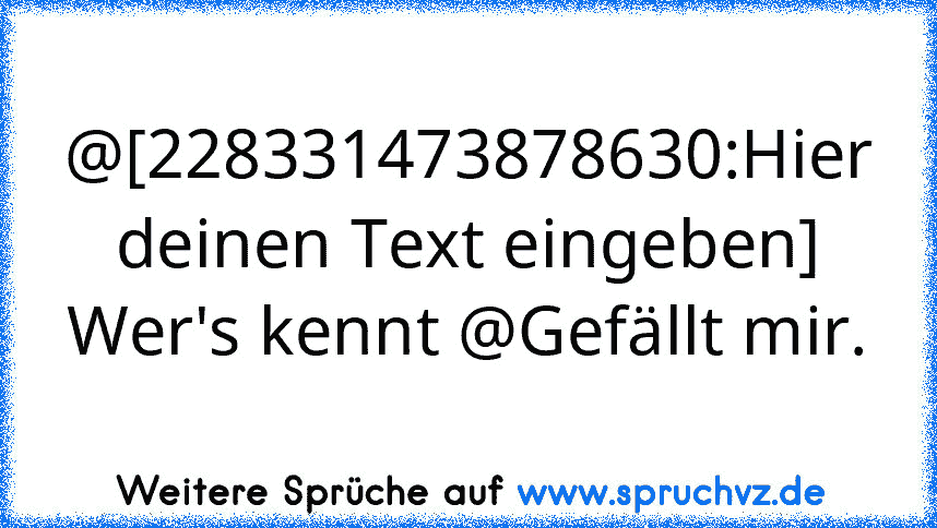 @[228331473878630:Hier deinen Text eingeben]
Wer's kennt @Gefällt mir.