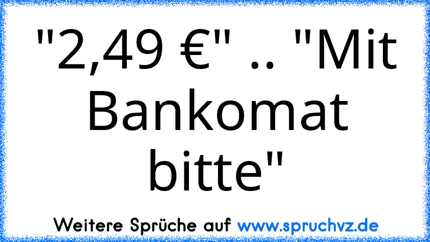 "2,49 €" .. "Mit Bankomat bitte"