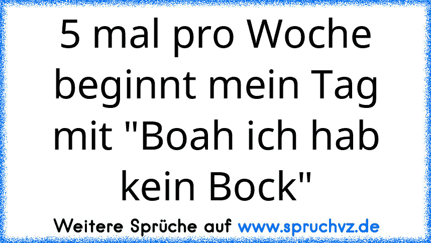 5 mal pro Woche beginnt mein Tag mit "Boah ich hab kein Bock"