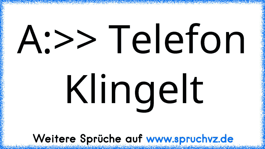 A:>> Telefon Klingelt