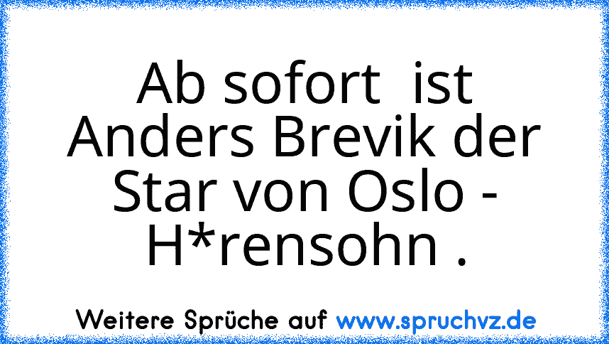 Ab sofort  ist Anders Brevik der Star von Oslo - H*rensohn .