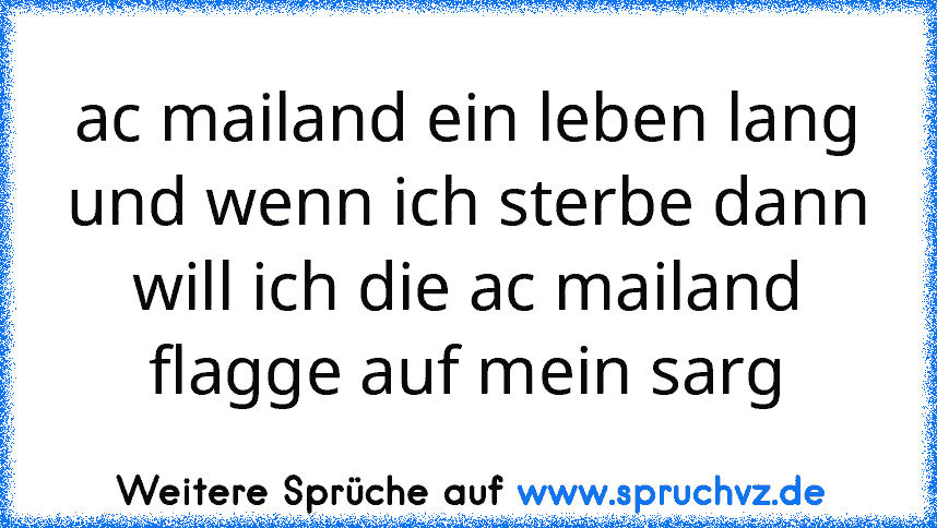 ac mailand ein leben lang und wenn ich sterbe dann will ich die ac mailand flagge auf mein sarg