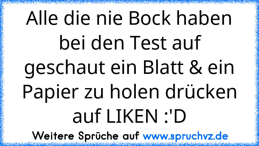 Alle die nie Bock haben bei den Test auf geschaut ein Blatt & ein Papier zu holen drücken auf LIKEN :'D