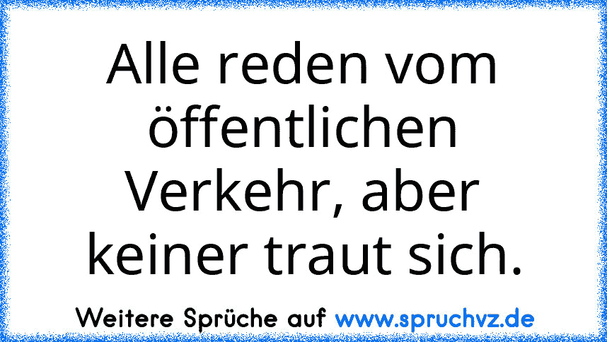 Alle reden vom öffentlichen Verkehr, aber keiner traut sich.