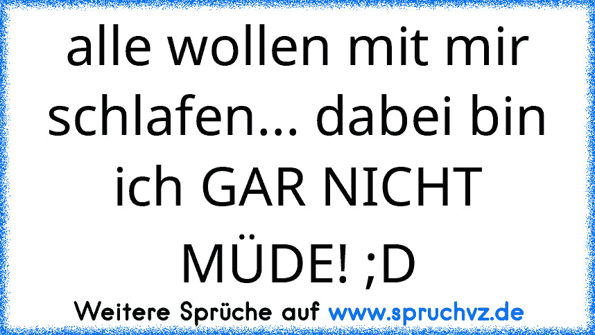 alle wollen mit mir schlafen... dabei bin ich GAR NICHT MÜDE! ;D