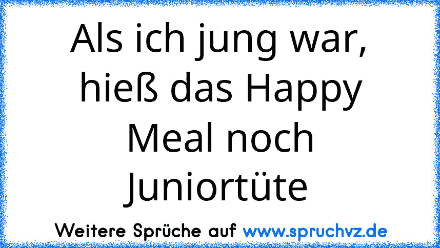 Als ich jung war, hieß das Happy Meal noch Juniortüte