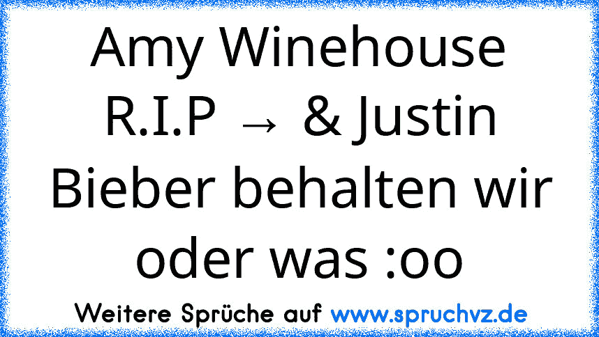 Amy Winehouse R.I.P → & Justin Bieber behalten wir oder was :oo