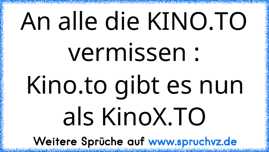 An alle die KINO.TO vermissen :
Kino.to gibt es nun als KinoX.TO