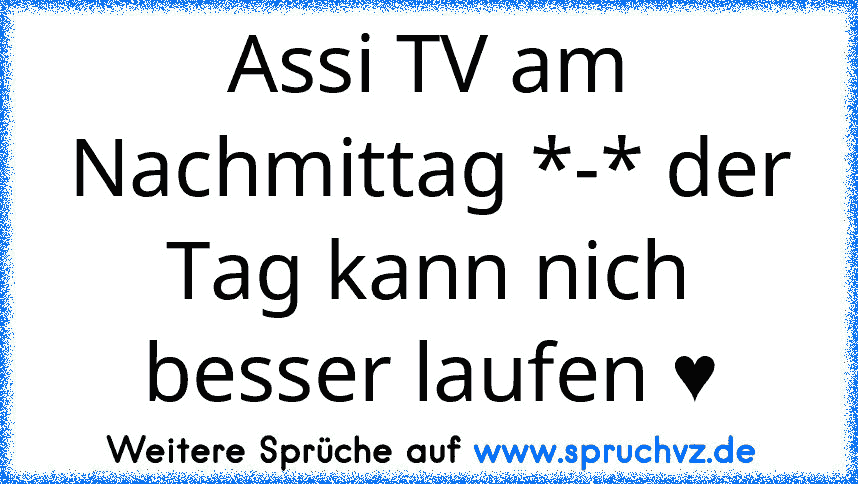 Assi TV am Nachmittag *-* der Tag kann nich besser laufen ♥