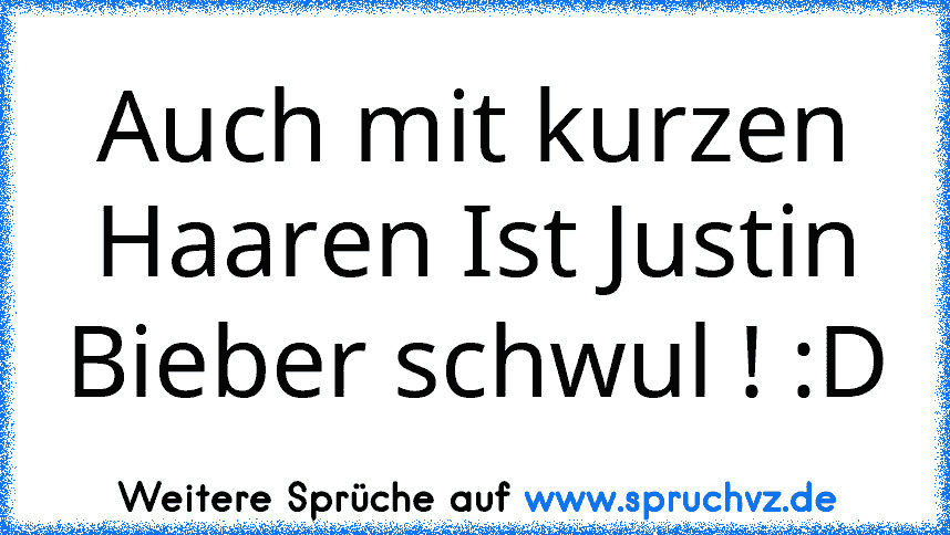 Auch mit kurzen Haaren Ist Justin Bieber schwul ! :D