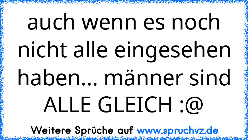 auch wenn es noch nicht alle eingesehen haben... männer sind ALLE GLEICH :@