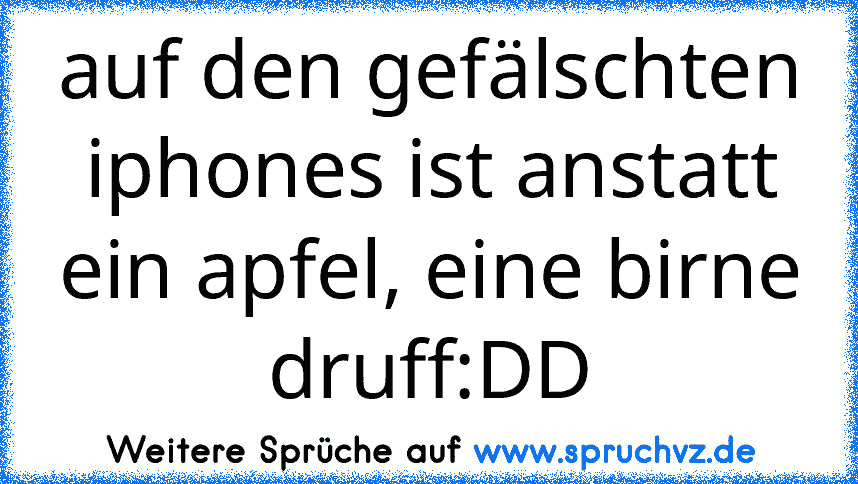 auf den gefälschten iphones ist anstatt ein apfel, eine birne druff:DD