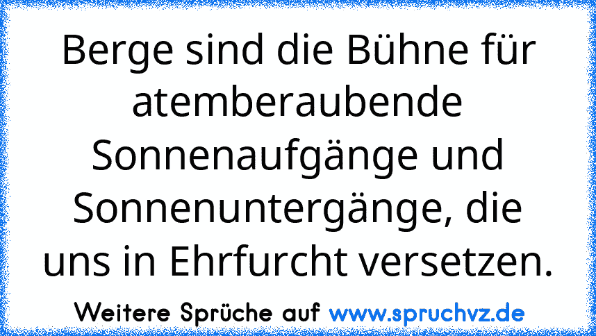 Berge sind die Bühne für atemberaubende Sonnenaufgänge und Sonnenuntergänge, die uns in Ehrfurcht versetzen.