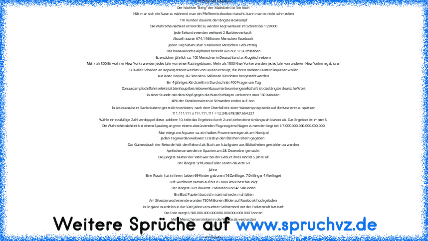 Best of • Unnütziges Wissen™
_______________________
Ein TicTac hat 2 Kalorien
Der höchste "Berg" der Malediven ist 3m hoch
Hält man sich die Nase zu während man ein Pfefferminzbonbon lutscht, kann man es nicht schmecken
110 Runden dauerte der längste Boxkampf
Die Wahrscheinlichkeit ermordet zu werden liegt weltweit im Schnitt bei 1:20 000
Jede Sekunde werden weltweit 2 Barbies verkauft
Aktuell nu...