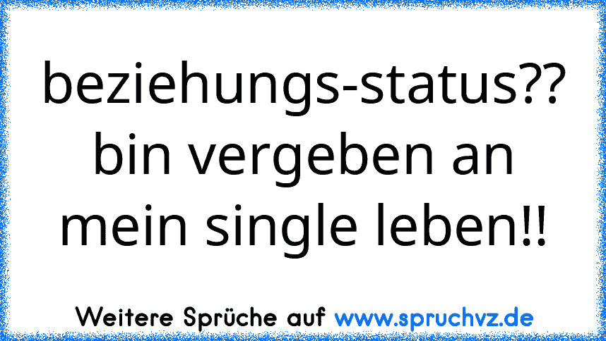 beziehungs-status??
bin vergeben an mein single leben!!