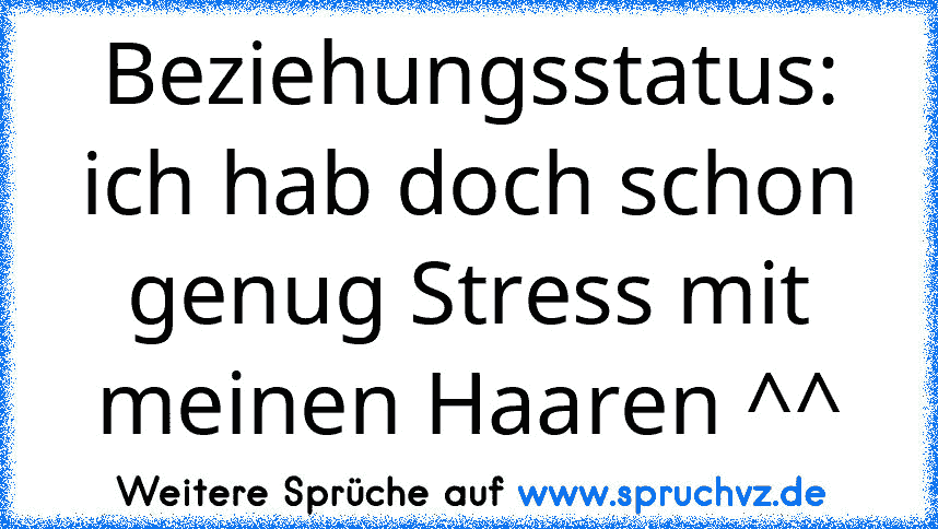 Beziehungsstatus: ich hab doch schon genug Stress mit meinen Haaren ^^