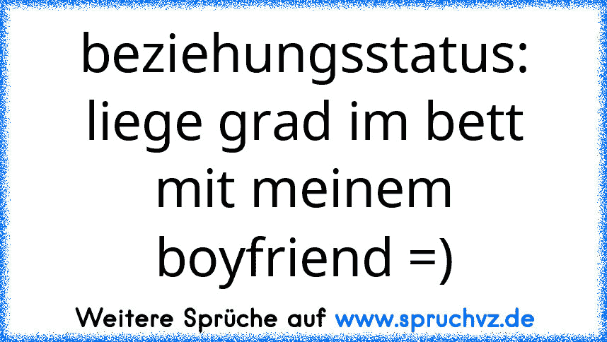 beziehungsstatus: liege grad im bett mit meinem boyfriend =)