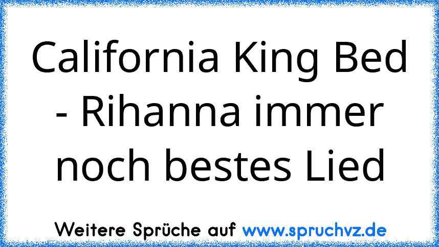 California King Bed - Rihanna immer noch bestes Lied