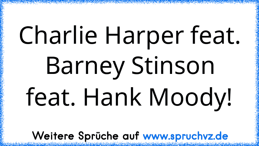 Charlie Harper feat. Barney Stinson feat. Hank Moody!