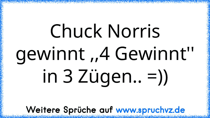 Chuck Norris gewinnt ,,4 Gewinnt'' in 3 Zügen.. =))