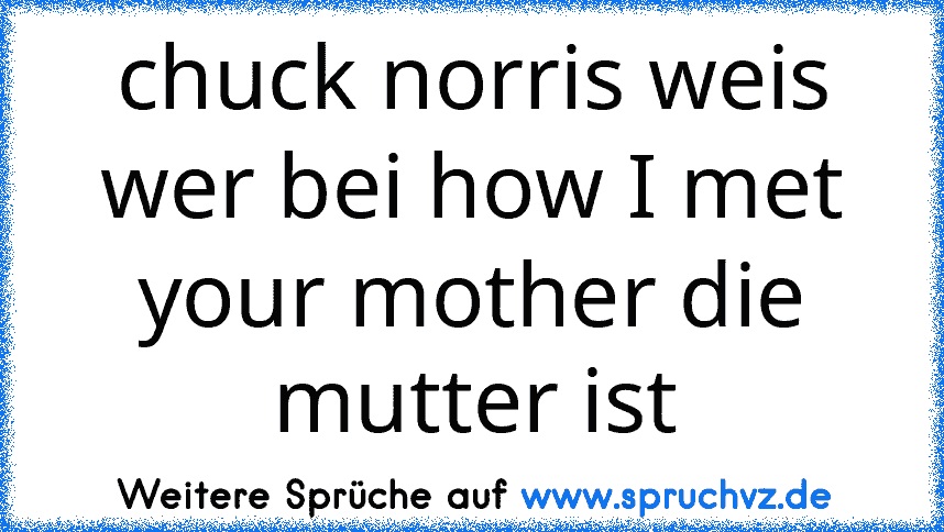 chuck norris weis wer bei how I met your mother die mutter ist