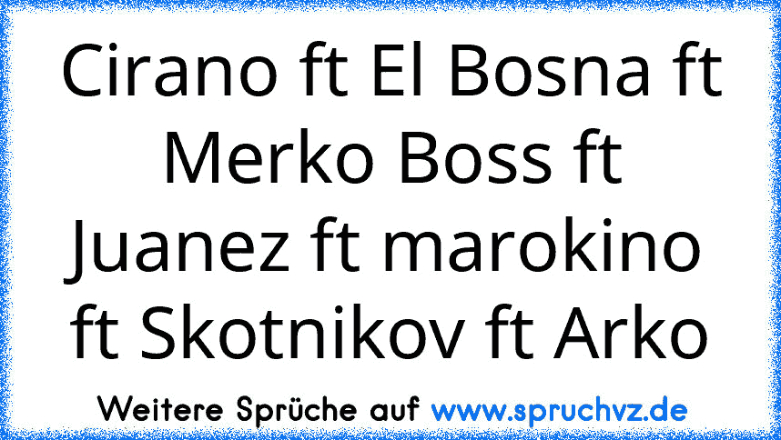 Cirano ft El Bosna ft Merko Boss ft Juanez ft marokino ft Skotnikov ft Arko