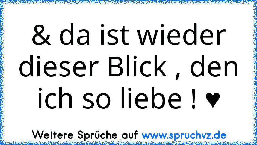 & da ist wieder dieser Blick , den ich so liebe ! ♥