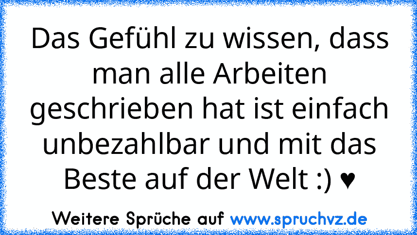 Das Gefühl zu wissen, dass man alle Arbeiten geschrieben hat ist einfach unbezahlbar und mit das Beste auf der Welt :) ♥