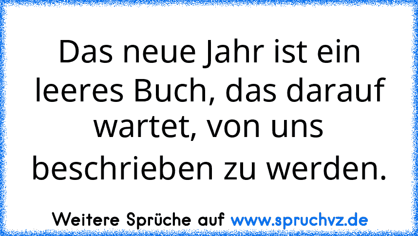 Das neue Jahr ist ein leeres Buch, das darauf wartet, von uns beschrieben zu werden.