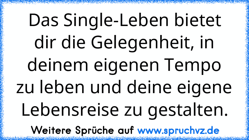 Das Single-Leben bietet dir die Gelegenheit, in deinem eigenen Tempo zu leben und deine eigene Lebensreise zu gestalten.