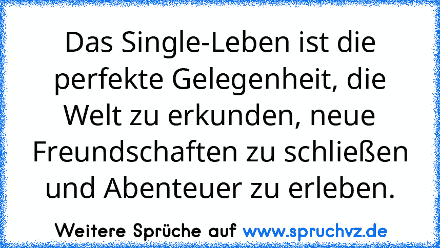 Das Single-Leben ist die perfekte Gelegenheit, die Welt zu erkunden, neue Freundschaften zu schließen und Abenteuer zu erleben.