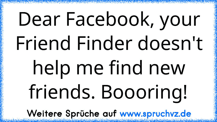 Dear Facebook, your Friend Finder doesn't help me find new friends. Boooring!