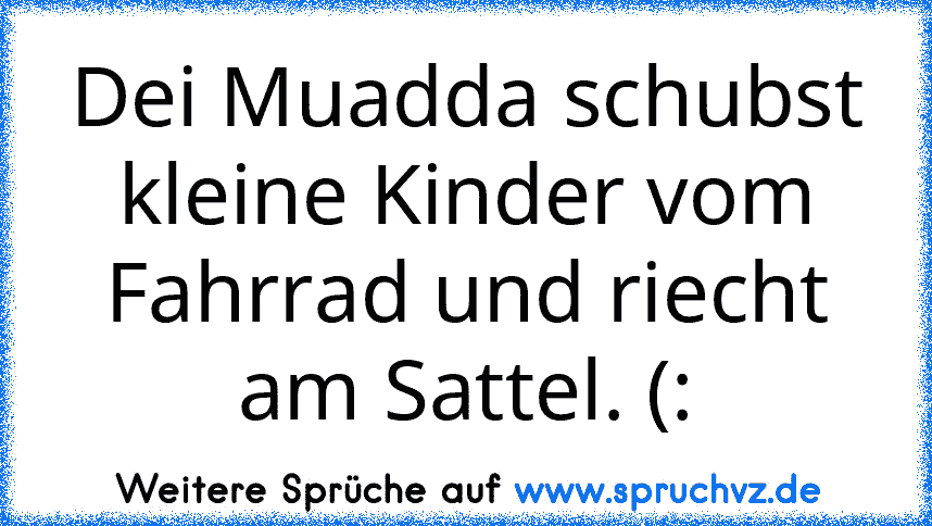 Dei Muadda schubst kleine Kinder vom Fahrrad und riecht am Sattel. (: