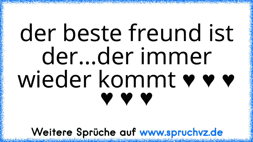 der beste freund ist der...der immer wieder kommt ♥ ♥ ♥ ♥ ♥ ♥