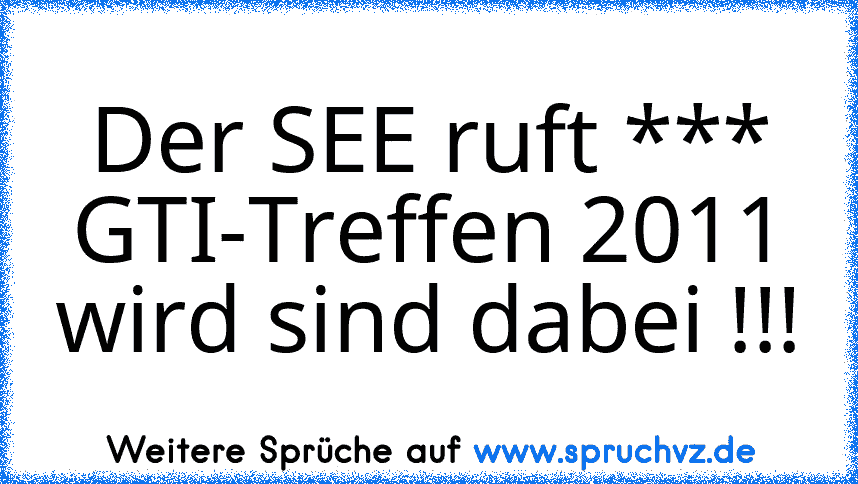 Der SEE ruft *** GTI-Treffen 2011 wird sind dabei !!!