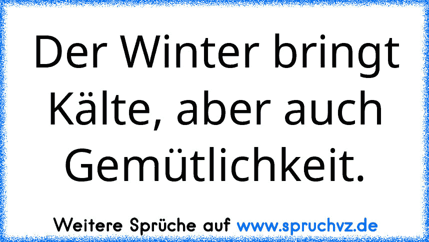 Der Winter bringt Kälte, aber auch Gemütlichkeit.