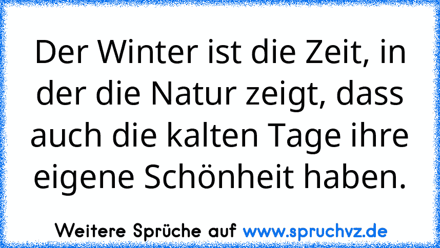 Der Winter ist die Zeit, in der die Natur zeigt, dass auch die kalten Tage ihre eigene Schönheit haben.