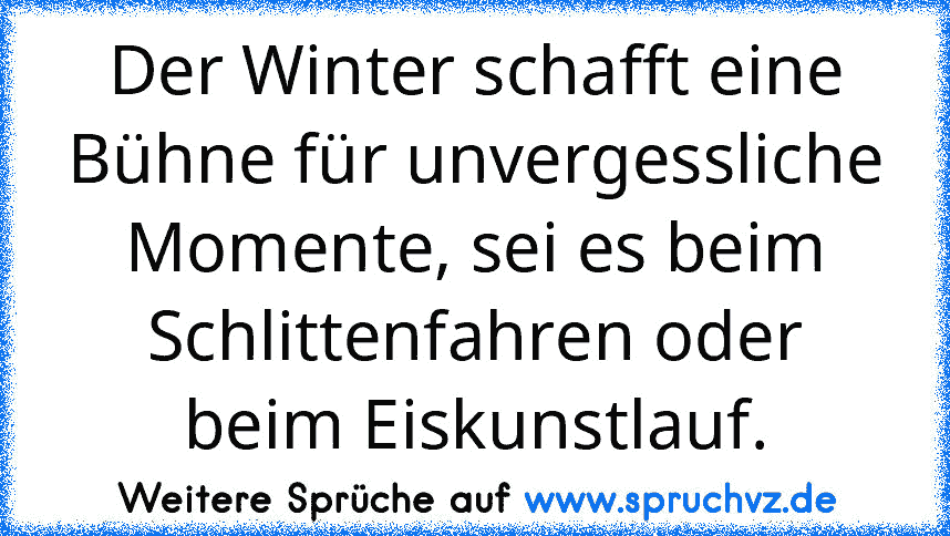 Der Winter schafft eine Bühne für unvergessliche Momente, sei es beim Schlittenfahren oder beim Eiskunstlauf.