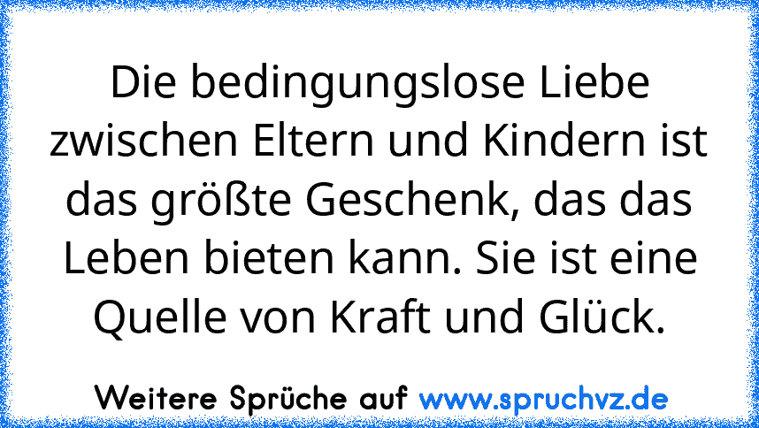 Die bedingungslose Liebe zwischen Eltern und Kindern ist das größte Geschenk, das das Leben bieten kann. Sie ist eine Quelle von Kraft und Glück.