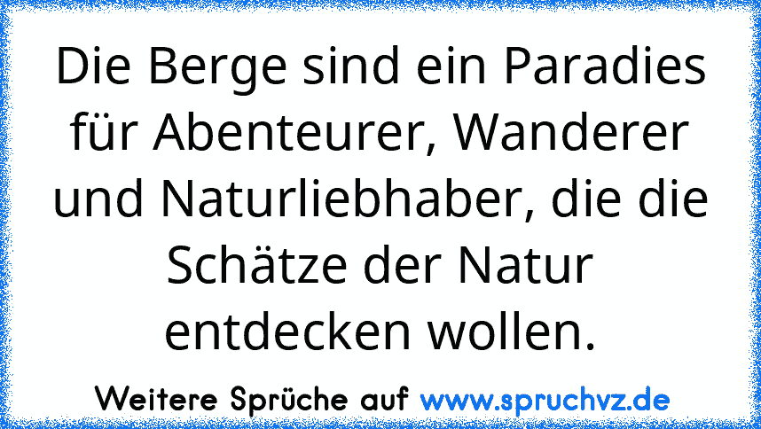 Die Berge sind ein Paradies für Abenteurer, Wanderer und Naturliebhaber, die die Schätze der Natur entdecken wollen.