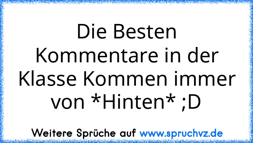 Die Besten Kommentare in der Klasse Kommen immer von *Hinten* ;D