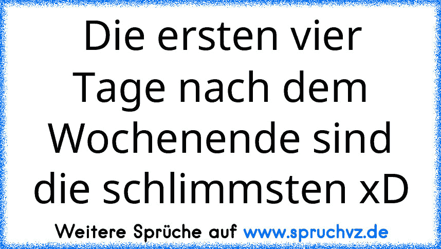 Die ersten vier Tage nach dem Wochenende sind die schlimmsten xD