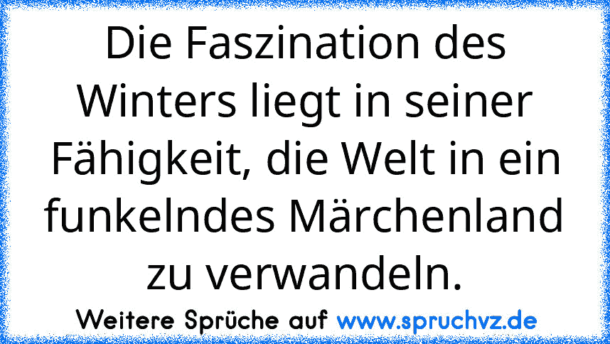 Die Faszination des Winters liegt in seiner Fähigkeit, die Welt in ein funkelndes Märchenland zu verwandeln.