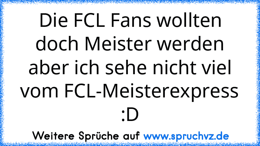 Die FCL Fans wollten doch Meister werden aber ich sehe nicht viel vom FCL-Meisterexpress :D