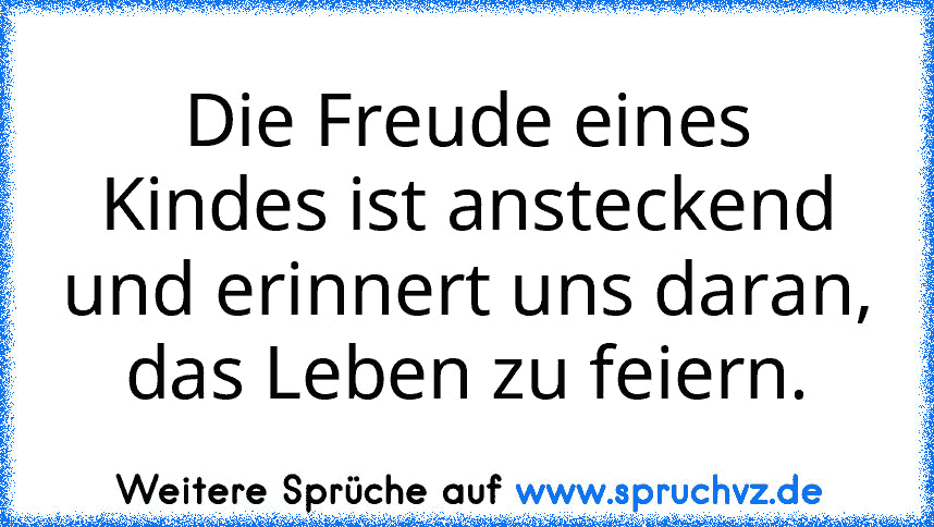 Die Freude eines Kindes ist ansteckend und erinnert uns daran, das Leben zu feiern.