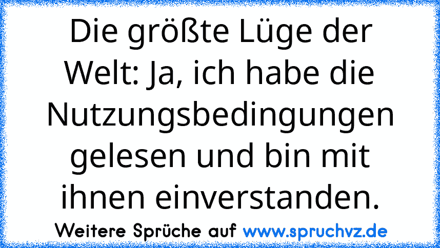 Die größte Lüge der Welt: Ja, ich habe die Nutzungsbedingungen gelesen und bin mit ihnen einverstanden.