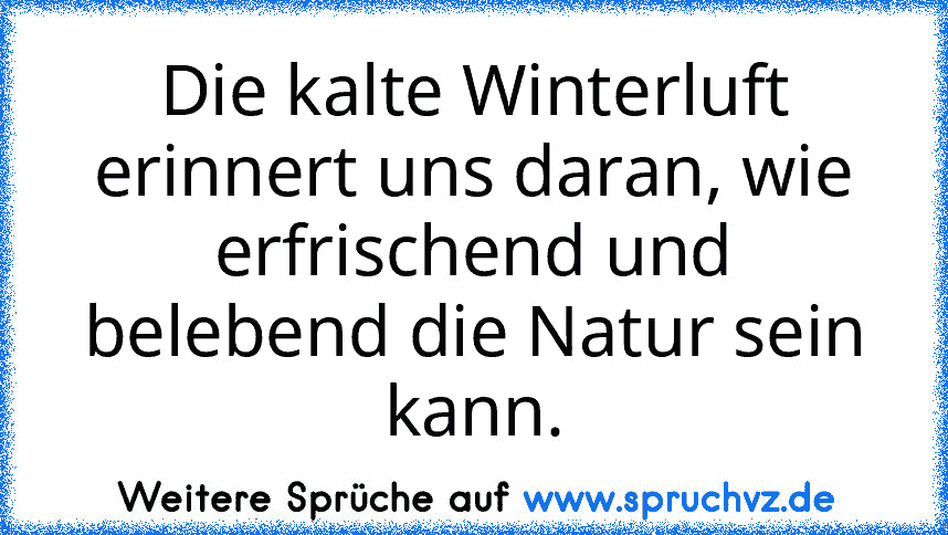 Die kalte Winterluft erinnert uns daran, wie erfrischend und belebend die Natur sein kann.