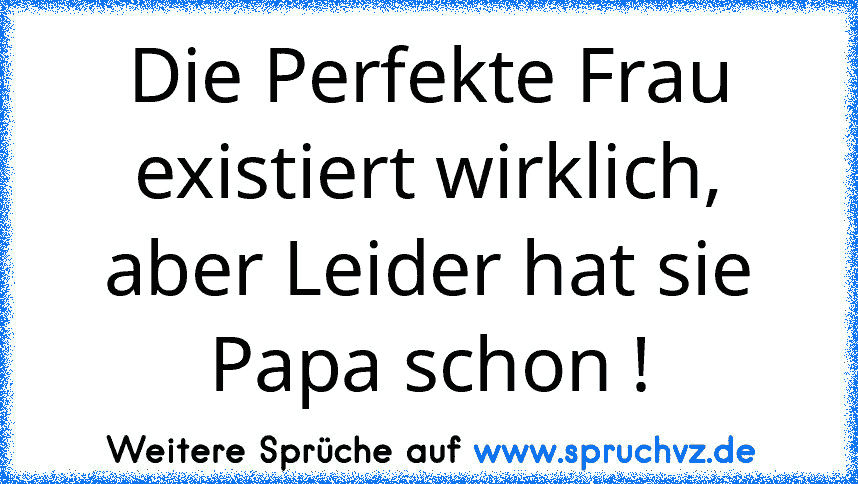 Die Perfekte Frau existiert wirklich, aber Leider hat sie Papa schon !